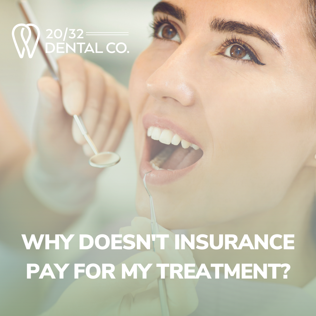 Why Doesn’t Insurance Pay For My Treatment? 20/32 Dental Co.